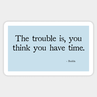 Budda The trouble is, you think you have time. Sticker